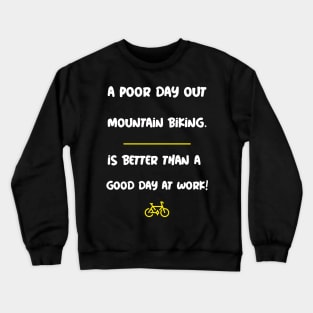 A Poor Day Out Mountain Biking is Better Than a Good Day at Work! Crewneck Sweatshirt